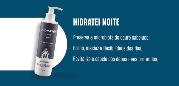 Hidratei Noite. Preserva a microbiota do couro cabeludo. Brilho, maciez e flexibilidade dos fios. Revitaliza o cabelo dos danos mais profundos.