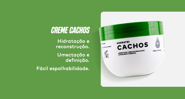 Creme Cachos: Hidratação e reconstrução, Umectação e definição e Fácil espalhabilidade. 