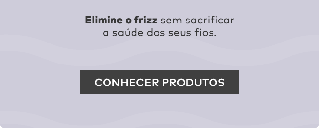 Elimine o frizz sem sacrificar a saúde dos seus fios. 