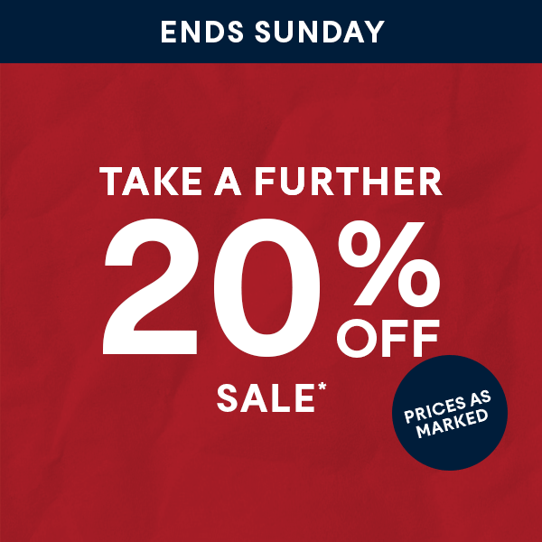 Take a further 20% off sale* - ENDS SUNDAY