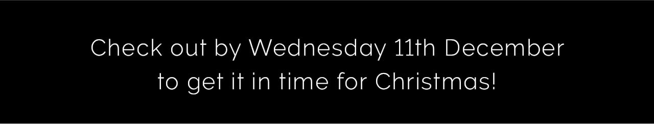Check out by Wednesday 11th December to getitin time for Christmas! 