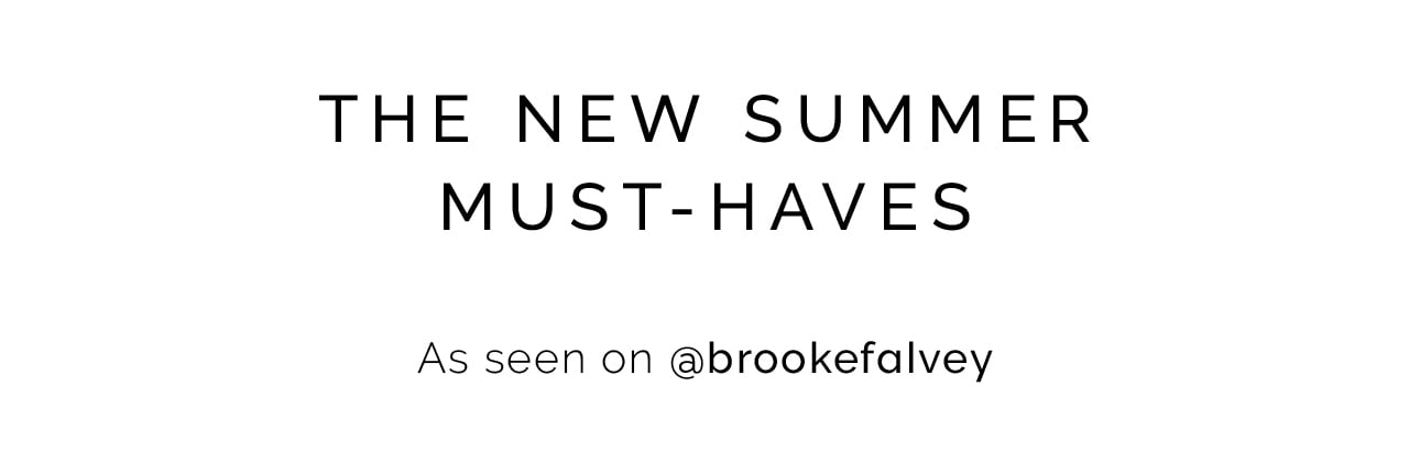 THE NEW SUMMER MUST-HAVES As seen on @brookefalvey 